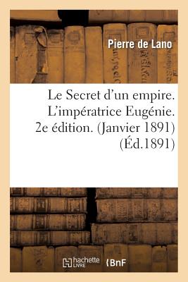 Le Secret d'Un Empire. l'Impratrice Eugnie. 2e dition. (Janvier 1891) - De Lano, Pierre