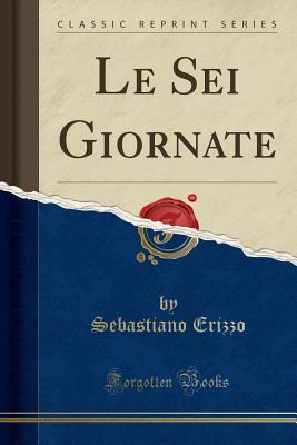 Le SEI Giornate (Classic Reprint) - Erizzo, Sebastiano