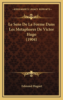 Le Sens de La Forme Dans Les Metaphores de Victor Hugo (1904) - Huguet, Edmond