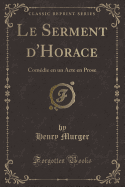 Le Serment D'Horace: Comedie En Un Acte En Prose (Classic Reprint)