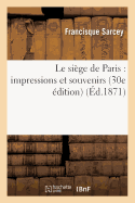 Le Si?ge de Paris: Impressions Et Souvenirs 30e ?dition
