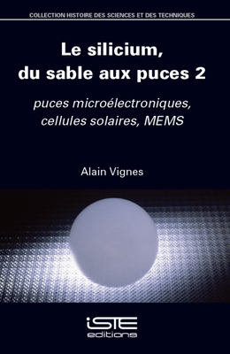 Le Silicium, Du Sable Aux Puces 2: Puces Micro?(c)Lectroniques, Cellules Solaires, Mems - Vignes, Alain