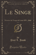 Le Singe, Vol. 1: Histoire Du Temps de Louis XIV., 1666 (Classic Reprint)