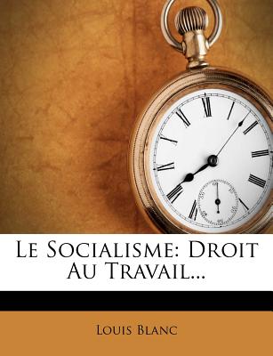 Le Socialisme: Droit Au Travail... - Blanc, Louis