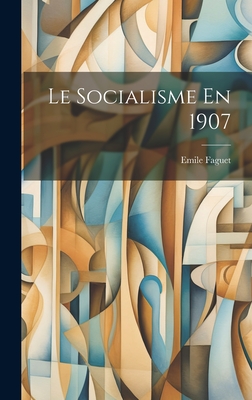 Le Socialisme En 1907 - Faguet, Emile