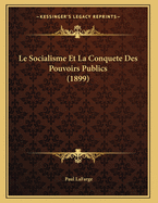 Le Socialisme Et La Conquete Des Pouvoirs Publics (1899)