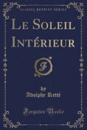 Le Soleil Int?rieur (Classic Reprint)