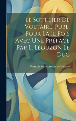 Le Sottisier de Voltaire, Publ. Pour La 1e Fois Avec Une Pr?face Par L. L?ouzon Le Duc - Marie Arouet De Voltaire, Francois