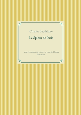 Le Spleen de Paris: recueil posthume de po?mes en prose de Charles Baudelaire - Baudelaire, Charles