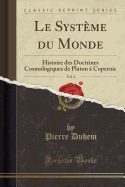 Le Systeme Du Monde, Vol. 4: Histoire Des Doctrines Cosmologiques de Platon a Copernic (Classic Reprint)