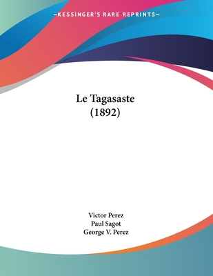 Le Tagasaste (1892) - Perez, Victor, and Sagot, Paul, and Perez, George V (Editor)