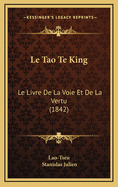 Le Tao Te King: Le Livre De La Voie Et De La Vertu (1842)