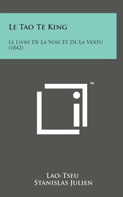 Le Tao Te King: Le Livre de La Voie Et de La Vertu (1842) - Lao-Tseu, and Julien, Stanislas (Translated by)