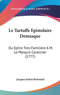 Le Tartuffe Epistolaire Demasque: Ou Epitre Tres-Familiere A M. Le Marquis Caraccioli (1777)