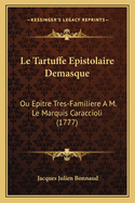 Le Tartuffe Epistolaire Demasque: Ou Epitre Tres-Familiere A M. Le Marquis Caraccioli (1777)