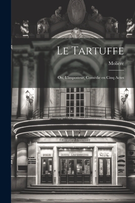 Le Tartuffe; Ou, L'Imposteur, Comedie En Cinq Actes - Moli?re, 1622-1673