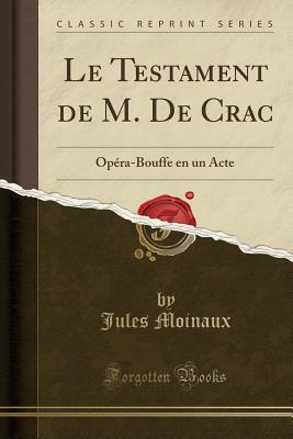 Le Testament de M. de Crac: Opera-Bouffe En Un Acte (Classic Reprint) - Moinaux, Jules