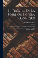 Le Thtre De La Foire Ou L'opra Comique: Contenant Les Meilleures Pices Qui Ont t Reprsentes Aux Foires De S. Germain & De S. Laurent: Enrichies D'estampes En Taille Douce ...