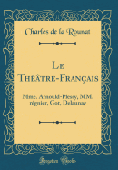 Le Thtre-Franais: Mme. Arnould-Plessy, MM. Rgnier, Got, Delaunay (Classic Reprint)