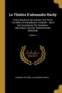 Le Th??tre d'Alexandre Hardy: Erster Neudruck Der Dramen Von Pierre Corneille's Unmittelbarem Vorl?ufer: Nach Den Exemplaren Der Dresdener, M?nchener Und Der Wolfenb?tteler Bibliothek, Volume 5