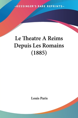 Le Theatre A Reims Depuis Les Romains (1885) - Paris, Louis