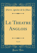 Le Theatre Anglois, Vol. 8 (Classic Reprint)