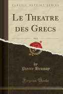 Le Theatre Des Grecs, Vol. 5 (Classic Reprint)