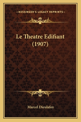 Le Theatre Edifiant (1907) - Dieulafoy, Marcel