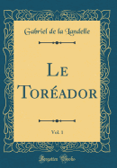 Le Toreador, Vol. 1 (Classic Reprint)