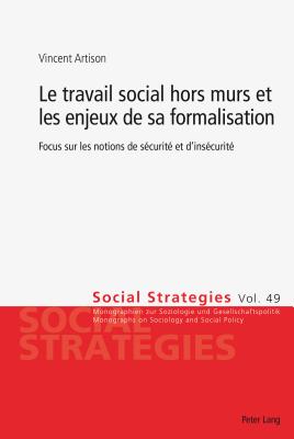 Le Travail Social Hors Murs Et Les Enjeux de Sa Formalisation: Focus Sur Les Notions de S?curit? Et d'Ins?curit? - M?der, Ueli (Editor), and Schmassmann, Hector (Editor), and Artison, Vincent