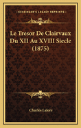 Le Tresor de Clairvaux Du XII Au XVIII Siecle (1875)