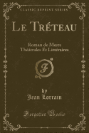 Le Treteau: Roman de Moers Theatrales Et Litteraires (Classic Reprint)