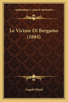 Le Vicinie Di Bergamo (1884) - Mazzi, Angelo