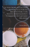 Le vite de'pi? eccellenti pittori, scultori ed architettori. Con nuove annotazioni e commenti di Gaetano Milanesi; Volume 9