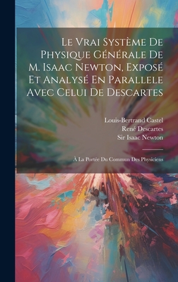 Le Vrai Systeme de Physique Generale de M. Isaac Newton, Expose Et Analyse En Parallele Avec Celui de Descartes: a la Portee Du Commun Des Physiciens - Castel, Louis-Bertrand, and Descartes, Ren?, and Sir Isaac Newton (Creator)