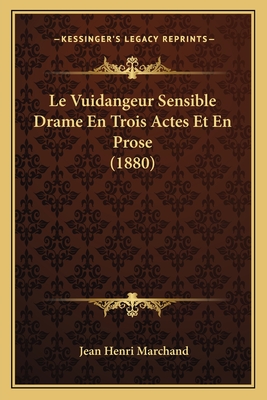 Le Vuidangeur Sensible Drame En Trois Actes Et En Prose (1880) - Marchand, Jean Henri