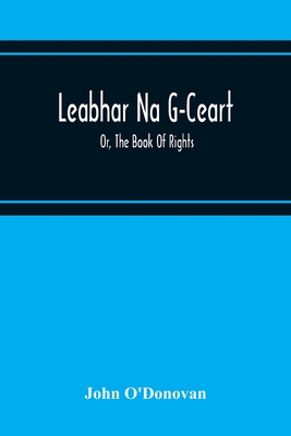 Leabhar Na G-Ceart: Or, The Book Of Rights - O'Donovan, John