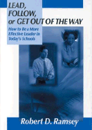 Lead, Follow, or Get Out of the Way: How to Be a More Effective Leader in Today s Schools