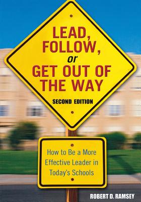 Lead, Follow, or Get Out of the Way: How to Be a More Effective Leader in Today s Schools - Ramsey, Robert D (Editor)