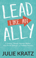 Lead Like an Ally: A Journey Through Corporate America with Proven Strategies to Facilitate Inclusion