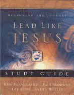 Lead Like Jesus Study Guide: Lessons from the Greatest Leadership Role Model of All Time