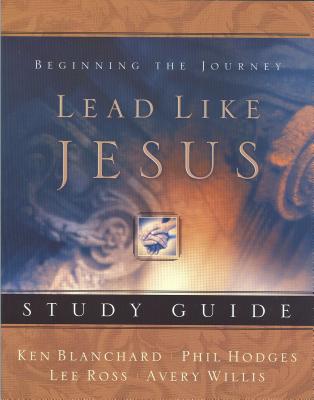 Lead Like Jesus Study Guide: Lessons from the Greatest Leadership Role Model of All Time - Willis, Avery, and Blanchard, Ken, and Hodges, Phil