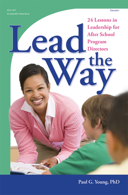 Lead the Way: 24 Lessons in Leadership for After School Program Directors - Young, Paul, Dr., PhD
