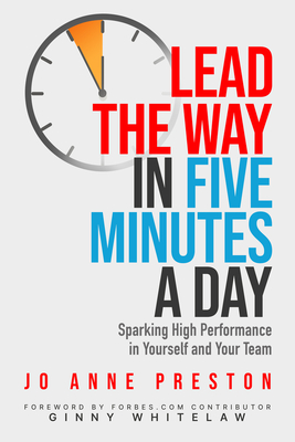 Lead the Way in Five Minutes a Day: Sparking High Performance in Yourself and Your Team - Whitelaw, Ginny, PhD (Foreword by), and Preston, Jo Anne