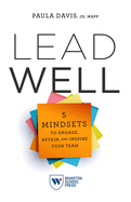 Lead Well: 5 Mindsets to Engage, Retain, and Inspire Your Team