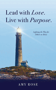 Lead with Love. Live with Purpose.: Lighting the Way for Others to Shine.
