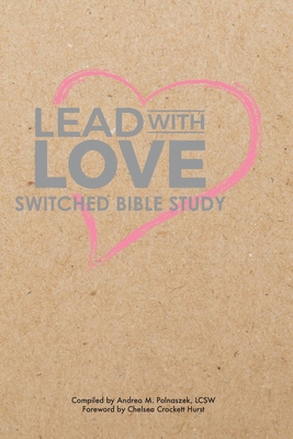 Lead with Love: Switched Bible Study - Wurzer, Renee (Editor), and Crockett Hurst, Chelsea (Foreword by), and Polnaszek Lcsw, Andrea M