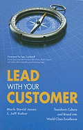 Lead with Your Customer: Transform Culture and Brand Into World-Class Excellence