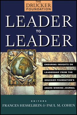 Leader to Leader: Enduring Insights on Leadership from the Drucker Foundation's Award-Winning Journal - Hesselbein, Frances (Editor), and Cohen, Paul M (Editor)