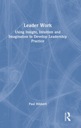 Leader Work: Using Insight, Intuition and Imagination to Develop Leadership Practice